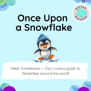 Once Upon a Snowflake – Tumbletock the Penguin -SK December Edition Meet Tumbletock — Your curious guide to December around the world! SaltedKetchup LLC. Copyright © 2025 SaltedKetchup LLC. All Rights Reserved. www.SaltedKetchup.com